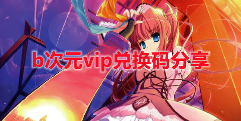 《b次元》VIP终身卡兑换码大全2022最新