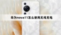 华为nova11无线充电使用方法