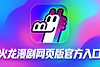 火龙漫剧网页版官方入口 火龙免费漫剧在线看地址链接